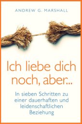 book Ich liebe dich noch aber...: in sieben Schritten zu einer dauerhaften und leidenschaftlichen Beziehung