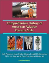 book Comprehensive History of American Aviation Pressure Suits: Early Pioneers to Space Shuttle, Kittinger, Crossfield, Neil Armstrong, SR-71, U-2, Navy and Air Force Suits, Asteroid Mission Suit