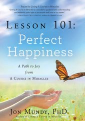 book Lesson 101: Perfect Happiness: A Path to Joy from A Course in Miracles