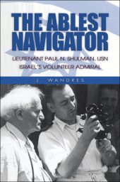 book The Ablest Navigator: Lieutenant Paul N. Shulman USN, Israel's Volunteer Admiral