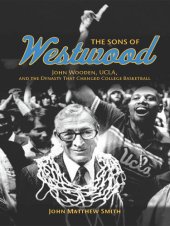 book The Sons of Westwood: John Wooden, UCLA, and the Dynasty That Changed College Basketball