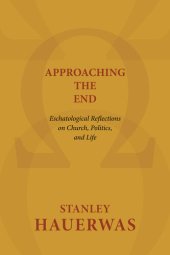 book Approaching the End: Eschatological Reflections on Church, Politics, and Life