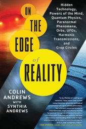 book On the Edge of Reality: Hidden Technology, Powers of the Mind, Quantum Physics, Paranormal Phenomena, Orbs, UFOs, Harmonic Transmissions, and Crop Circles