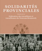 book Solidarités Provinciales: Histoire de la Fédération des travailleurs et travailleuses du Nouveau-Brunswick