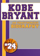 book Kobe Bryant: An Unauthorized Biography