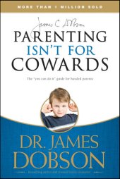 book Parenting Isn't for Cowards: The 'You Can Do It' Guide for Hassled Parents from America's Best-Loved Family Advocate