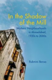 book In the Shadow of the Mill: Transformation of Workers' Neighbourhoods in Ahmedabad, 1920s to 2000s