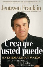 book Crea Que Usted Puede: ¡Ya es hora de que suceda! Muévase con tenacidad hacie el sueño que Dios le ha dado.