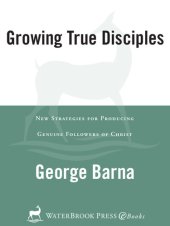 book Growing True Disciples: New Strategies for Producing Genuine Followers of Christ