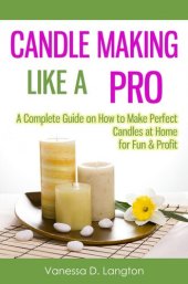 book Candle Making Like A Pro: A Complete Guide on How to Make Perfect Candles at Home for Fun & Profit