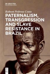 book Paternalism, Transgression and Slave Resistance in Brazil