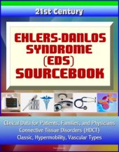 book 21st Century Ehlers-Danlos Syndrome (EDS) Sourcebook: Clinical Data for Patients, Families, and Physicians--Connective Tissue Disorders (HDCT), Classic, Hypermobility, Vascular Types