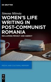 book Women's Life Writing in Post-Communist Romania: Reclaiming Privacy and Agency