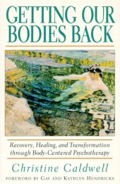 book Getting Our Bodies Back: Recovery, Healing, and Transformation through Body-Centered Psychotherapy