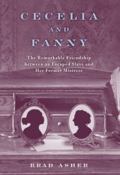 book Cecelia and Fanny: The Remarkable Friendship Between an Escaped Slave and Her Former Mistress