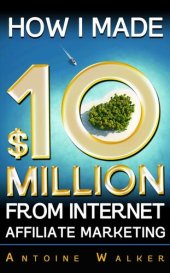 book How I Made $10 Million From Internet Affiliate Marketing