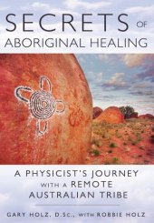 book Secrets of Aboriginal Healing: A Physicist's Journey with a Remote Australian Tribe