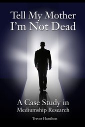 book Tell My Mother I'm Not Dead: A Case Study in Mediumship Research