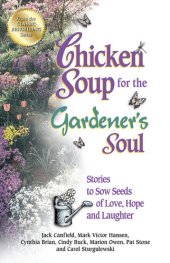 book Chicken Soup for the Gardener's Soul: Stories to Sow Seeds of Love, Hope and Laughter