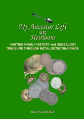 book My Ancestor Left an Heirloom: Hunting Family History and Genealogy Treasure Through Metal Detecting Finds