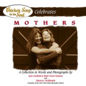 book Chicken Soup for the Soul Celebrates Mothers: A Collection in Words and Photographs