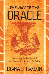 book The Way of the Oracle: Recovering the Practices of the Past to Find Answers for Today