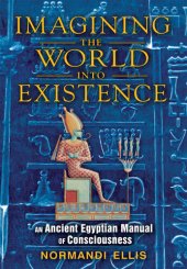 book Imagining the World into Existence: An Ancient Egyptian Manual of Consciousness