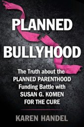 book Planned Bullyhood: The Truth Behind the Headlines about the Planned Parenthood Funding Battle with Susan G. Komen for the Cure