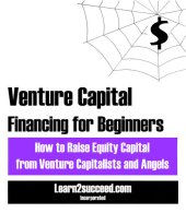 book Venture Capital Financing for Beginners: How to Raise Equity Capital from Venture Capitalists and Angels