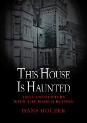 book This House Is Haunted: True Encounters with the World Beyond