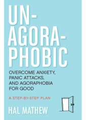 book Un-Agoraphobic: Overcome Anxiety, Panic Attacks, and Agoraphobia for Good: A Step-by-Step Plan