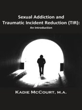 book Sexual Addiction and Traumatic Incident Reduction (TIR): An Introduction