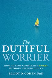 book The Dutiful Worrier: How to Stop Compulsive Worry Without Feeling Guilty