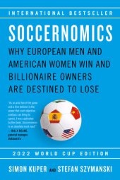 book Soccernomics (2022 World Cup Edition): Why European Men and American Women Win and Billionaire Owners Are Destined to Lose