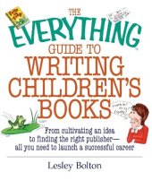 book The Everything Guide To Writing Children's Books: From Cultivating an Idea to Finding the Right Publisher All You Need to Launch a Successful Career