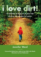 book I Love Dirt!: 52 Activities to Help You and Your Kids Discover the Wonders of Nature