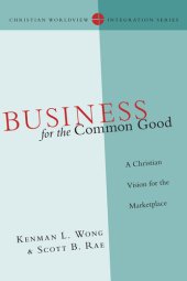 book Business for the Common Good: A Christian Vision for the Marketplace