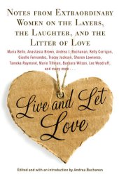 book Live and Let Love: Notes from Extraordinary Women on the Layers, the Laughter, and the Litter of Love