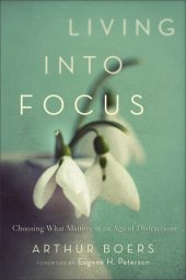 book Living Into Focus: Choosing What Matters in an Age of Distractions