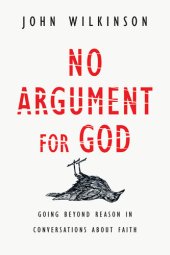 book No Argument for God: Going Beyond Reason in Conversations About Faith