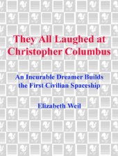 book They All Laughed at Christopher Columbus: An Incurable Dreamer Builds the First Civilian Spaceship