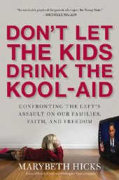 book Don't Let the Kids Drink the Kool-Aid: Confronting the Assault on Our Families, Faith, and Freedom