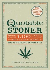 book The Quotable Stoner: More that 1,100 Baked, Lit-Up, and Zonked-Out Quotes in Tribute to (and as a Result of) Smoking Weed