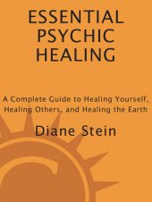 book Essential Psychic Healing: A Complete Guide to Healing Yourself, Healing Others, and Healing the Earth