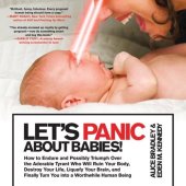 book Let's Panic About Babies!: How to Endure and Possibly Triumph Over the Adorable Tyrant who Will Ruin Your Body, Destroy Your Life, Liquefy Your Brain, and Finally Turn You into a Worthwhile Human Being