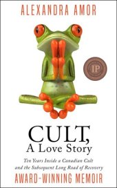 book Cult, A Love Story: Ten Years Inside a Canadian Cult and the Subsequent Long Road of Recovery