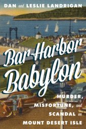 book Bar Harbor Babylon: Murder, Misfortune, and Scandal on Mount Desert Island