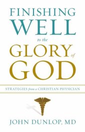 book Finishing Well to the Glory of God: Strategies from a Christian Physician