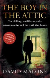 book The Boy in the Attic: The Chilling, Real-Life Story of a Satanic Murder and the Truth that Haunts