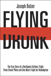 book Flying Drunk: The True Story of a Northwest Airlines Flight, Three Drunk Pilots, and One Man's Fight for Redemption